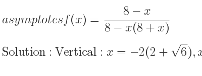 The asymptotes of f(x)=(8-x)/(8-x(8+x)) is Vertical: x=-2(2+sqrt(6)),x=2(sqrt(6)-2),Horizontal: y=0